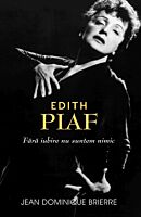 Edith Piaf. Fara iubire nu suntem nimic
