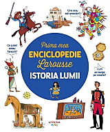 Prima mea enciclopedie Larousse. Istoria lumii
