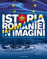 Istoria Romaniei in imagini. De la inceputuri la Uniunea Europeana