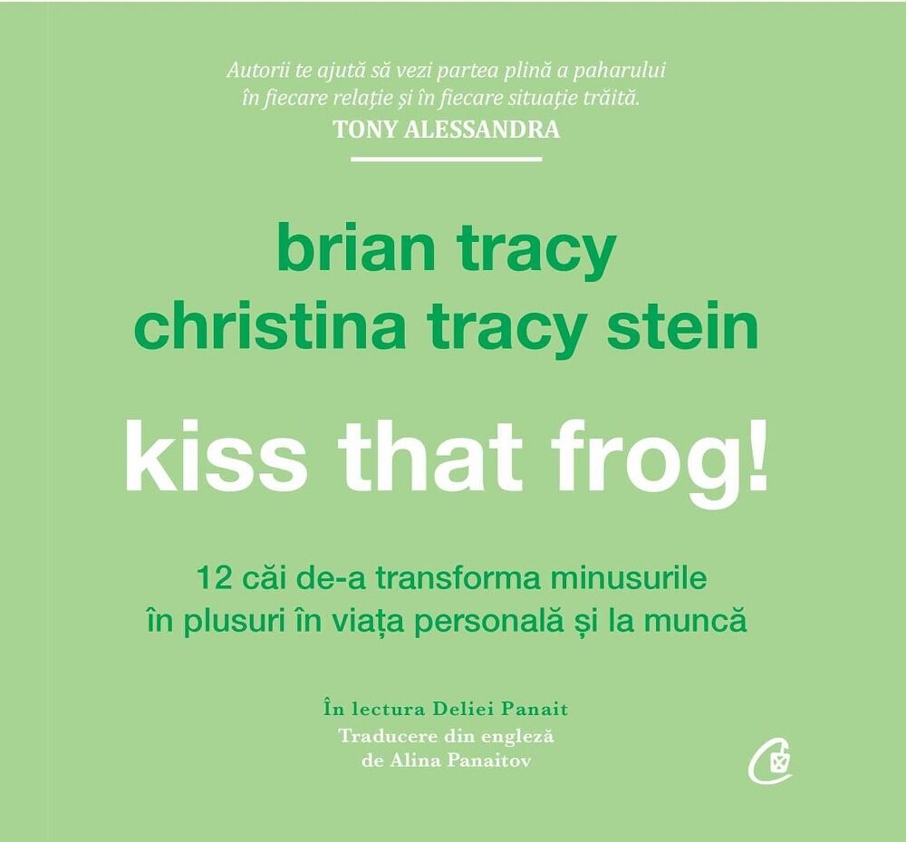 Kiss that frog! 12 cai de-a transforma minusurile in plusuri in viata personala si la munca (Audiobook)