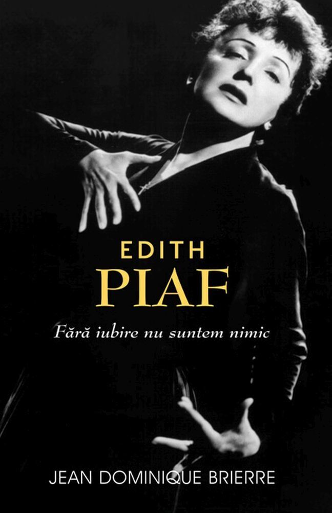 Edith Piaf. Fara iubire nu suntem nimic