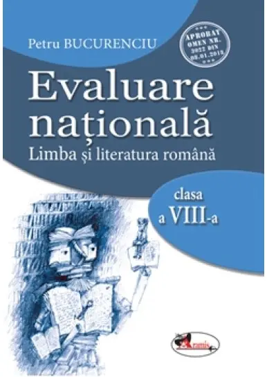 Evaluare nationala. Limba si literatura romana. Clasa a VIII-a