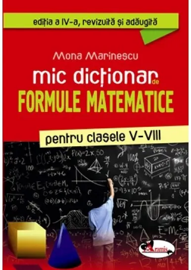 Mic dictionar de formule matematice. Pentru clasele V-VIII